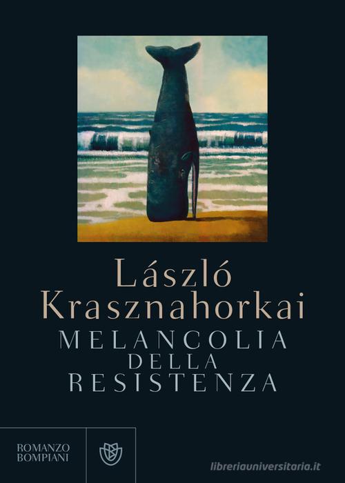 Melancolia della resistenza di László Krasznahorkai edito da Bompiani