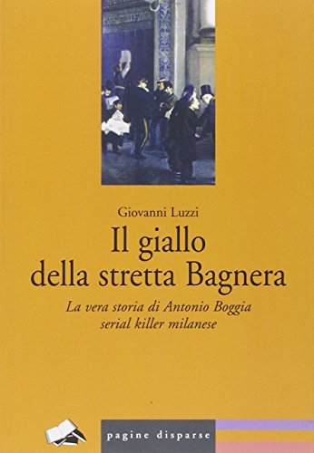 Il giallo della stretta Bagnera. La vera storia di Antonio Boggia serial killer milanese di Giovanni Luzzi edito da Modern Publishing House