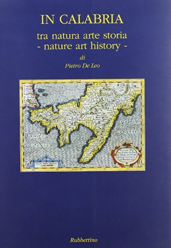 In Calabria. Tra natura, arte, storia-Nature, art, history di Pietro De Leo edito da Rubbettino