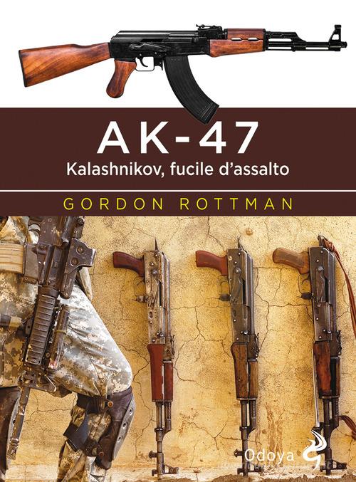AK-47. Kalashnikov, fucile d'assalto di Gordon L. Rottman edito da Odoya