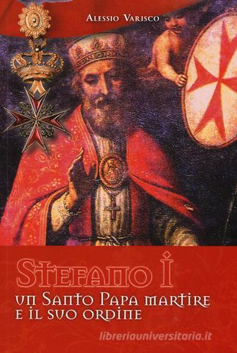 Stefano I un santo papa martire e il suo ordine di Alessio Varisco edito da C&P Adver Effigi