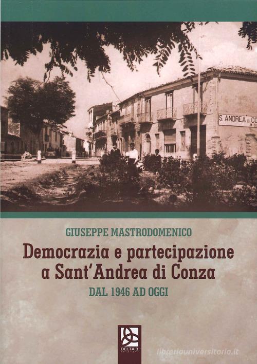 Democrazia e partecipazione a Sant'Andrea di Conza. Dal 1946 ad oggi di Giuseppe Mastrodomenico edito da Delta 3
