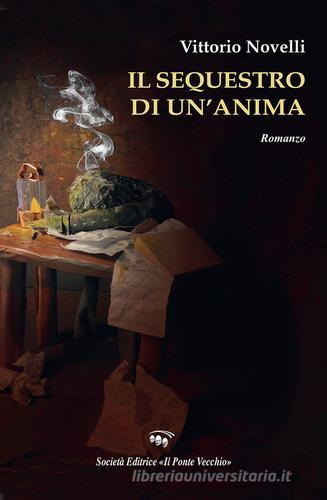 Il sequestro di un'anima di Vittorio Novelli edito da Il Ponte Vecchio