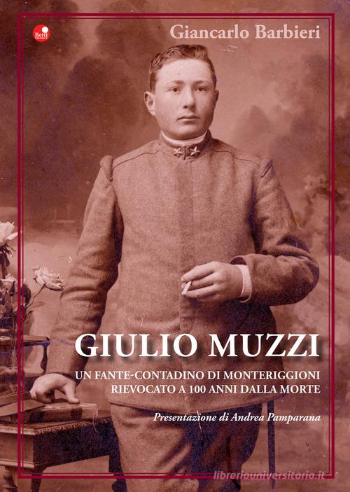 Giulio Muzzi. Un fante-contadino di Monteriggioni, rievocato a 100 anni dalla morte di Giancarlo Barbieri edito da Betti Editrice