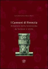 I cannoni di Venezia. Artiglierie della Serenissima da fortezze e relitti di Carlo Beltrame, Marco Morin edito da All'Insegna del Giglio