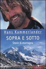 Sopra e sotto. Storie di montagna di Hans Kammerlander, Ingrid Beikircher edito da Corbaccio