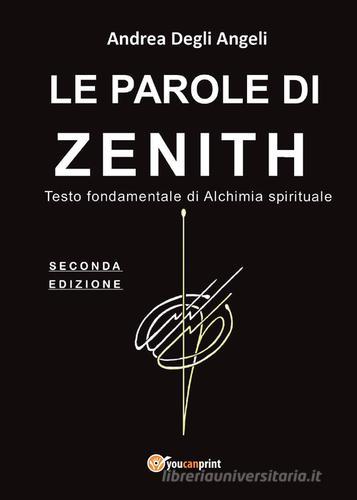 Le parole di Zenith. Testo fondamentale di alchimia spirituale di Andrea Degli Angeli edito da Youcanprint