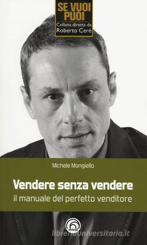 Vendere senza vendere. Il manuale del perfetto venditore di Michele Mongiello edito da Mind Edizioni