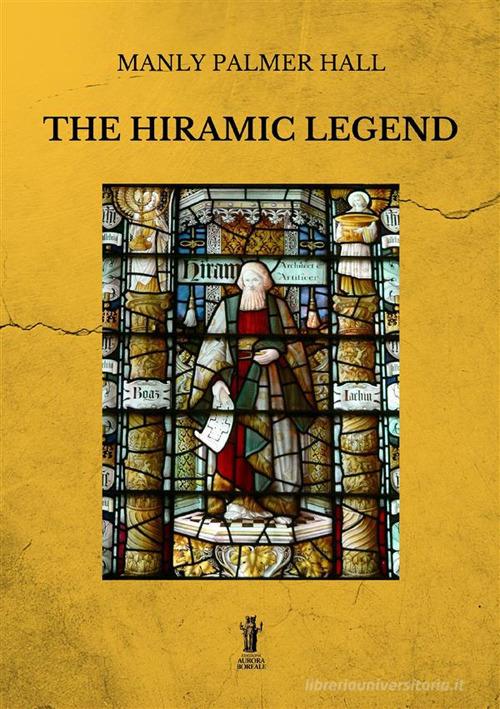 The Hiramic legend. Ediz. illustrata di Manly Palmer Hall edito da Aurora Boreale