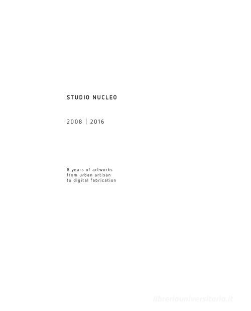 Studio nucleo 2008-2016. 8 years of artworks from urban artisan to digital fabrication di Piergiorgio Robino edito da Autopubblicato