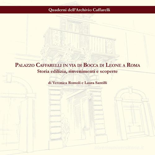 Palazzo Caffarelli in via di Bocca di Leone a Roma. Storia edilizia, rinvenimenti e scoperte di Veronica Romoli, Laura Santilli edito da Associazione Culturale Archivio Caffarelli