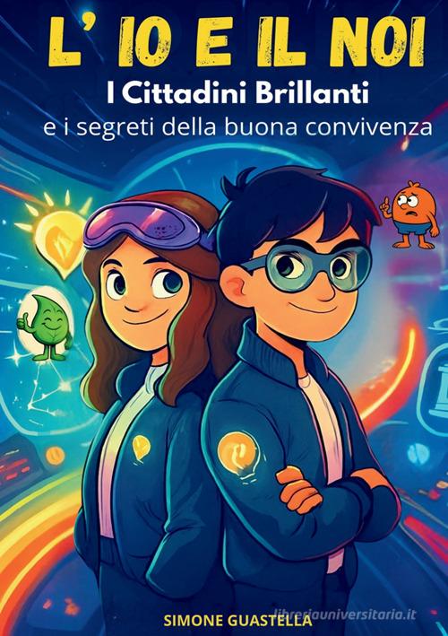 L'io e il noi. I cittadini brillanti e i segreti della buona convivenza di Simone Guastella edito da StreetLib