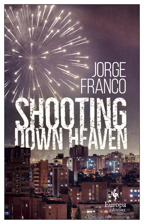Shooting down heaven di Jorge Franco edito da Europa Editions