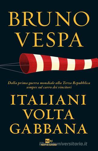 Italiani voltagabbana. Dalla prima guerra mondiale alla Terza Repubblica sempre sul carro dei vincitori di Bruno Vespa edito da Mondadori