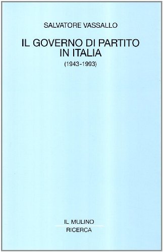 Il governo di partito in Italia (1943-1993) di Salvatore Vassallo edito da Il Mulino