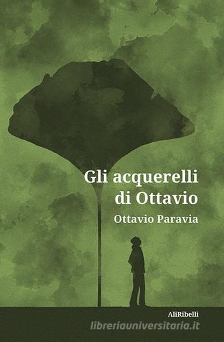 Gli acquerelli di Ottavio di Ottavio Paravia edito da Ali Ribelli Edizioni