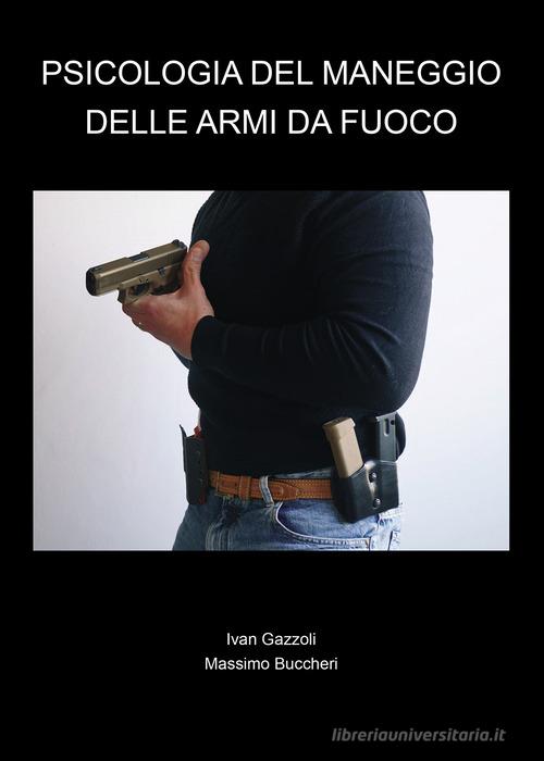 Psicologia del maneggio delle armi da fuoco di Ivan Gazzoli, Massimo Buccheri edito da Passione Scrittore selfpublishing