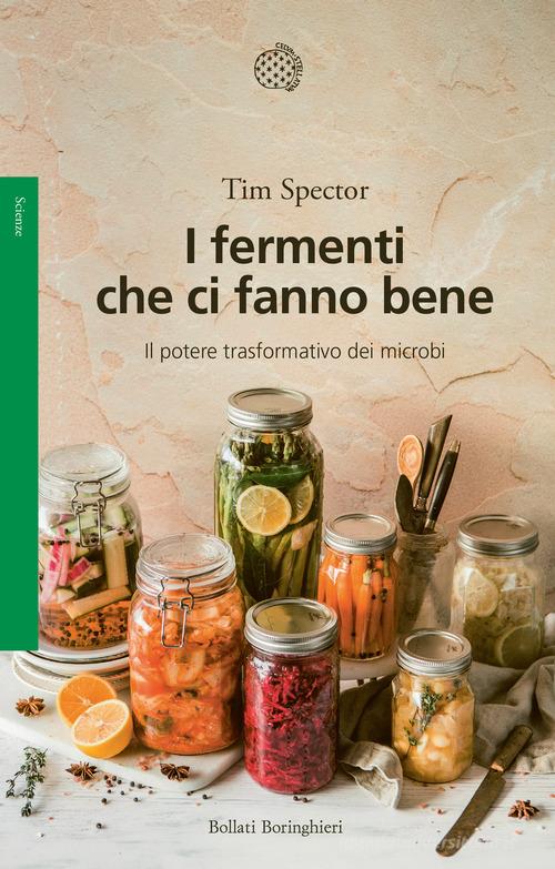 I fermenti che ci fanno bene. Il potere trasformativo dei microbi di Tim Spector edito da Bollati Boringhieri