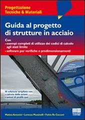 Guida al progetto di strutture in acciaio. Con CD-ROM di Matteo Antonini, Lorenzo Mussinelli, Fulvio Re Cecconi edito da Maggioli Editore