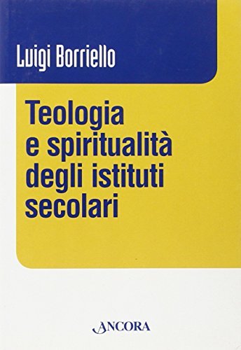 Teologia e spiritualità degli istituti secolari di Luigi Borriello edito da Ancora