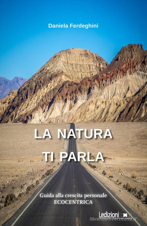 La natura ti parla. Guida alla crescita personale ecocentrica di Daniela Ferdeghini edito da Ledizioni
