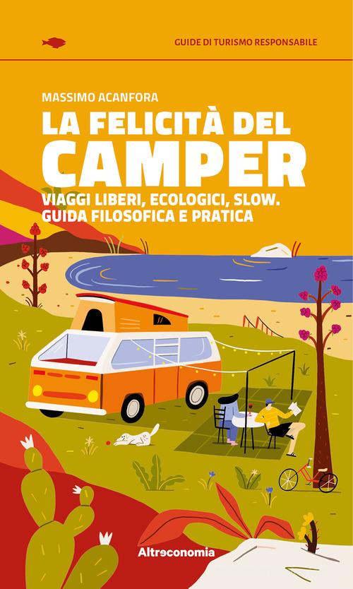 La felicità del camper. Viaggi liberi, ecologici, slow. Guida filosofica e pratica di Massimo Acanfora edito da Altreconomia