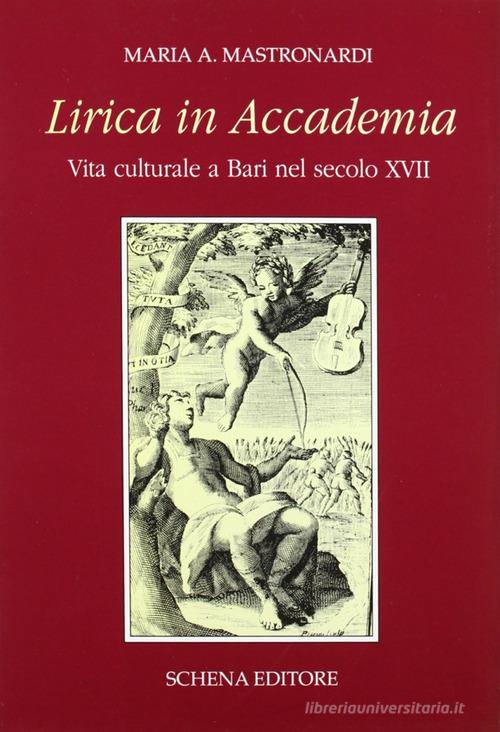 Lirica in Accademia. Vita culturale a Bari nel secolo XVII di Maria Aurelia Mastronardi edito da Schena Editore