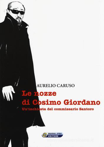 Le nozze di Cosimo Giordano. Un'inchiesta del commissario Santoro di Aurelio Caruso edito da Nuova IPSA