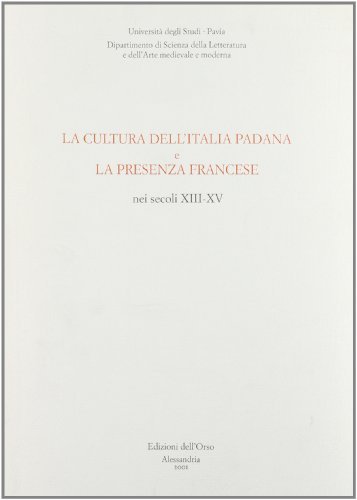 La cultura dell'Italia padana e la presenza francese nei secoli XIII-XV. Atti del convegno (settembre 1994) edito da Edizioni dell'Orso