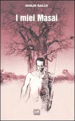 I miei Masai. Africa, la più lunga poesia mai scritta di Giulio Gallo edito da Interlinea