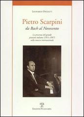Pietro Scarpini. Da Bach al Novecento. La presenza del grande pianista italiano (1911-1997) internazionale di Leonardo Pinzauti edito da Polistampa