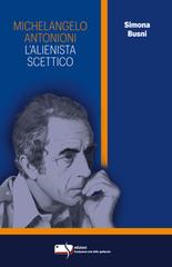 Michelangelo Antonioni. L'alienista scettico di Simona Busni edito da Fondazione Ente dello Spettacolo