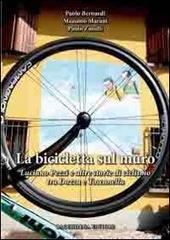 La bicicletta sul muro di Paolo Bernardi, Massimo Marani, Paolo Zanelli edito da Bacchilega Editore