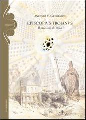 Episcopius troianus. Il taccuino di Troia di Antonio V. Gelormini edito da Gelsorosso