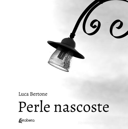 Perle nascoste. Ediz. illustrata di Luca Bertone edito da EBS Print