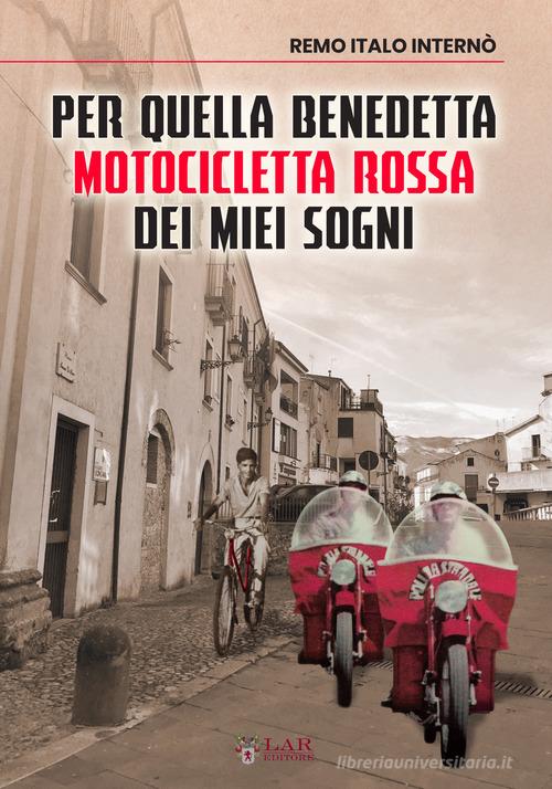 Per quella benedetta motocicletta rossa dei miei sogni di Remo Italo Internò edito da LAReditore