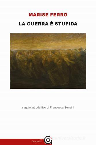 Libro La guerra è stupida di Marise Ferro Classici di Gammarò Edizioni