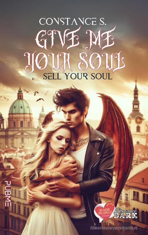 Libro Give me your soul. Sell your soul di Constance S. Un cuore per capello di PubMe