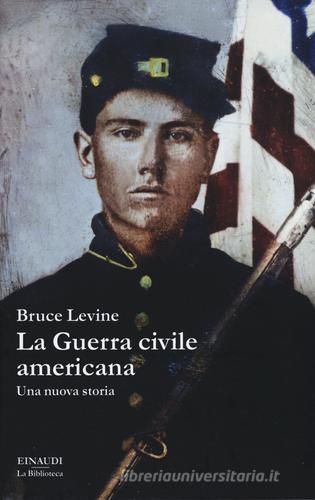 La guerra civile americana. Una nuova storia di Bruce Levine edito da Einaudi