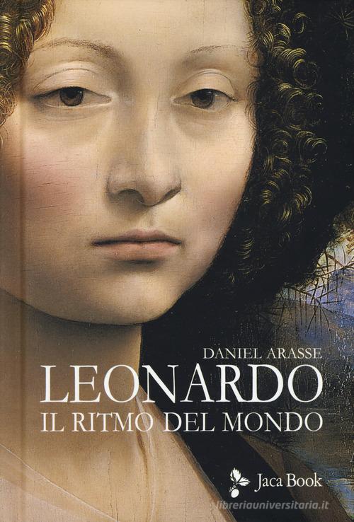 Leonardo. Il ritmo del mondo. Ediz. illustrata di Daniel Arasse edito da Jaca Book