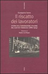 Il riscatto dei lavoratori. Storia dell'emigrazione italiana nel sud-est francese (1880-1914) di Giuseppina Sanna edito da Futura