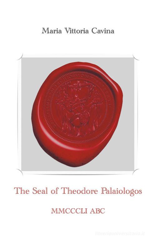 The Seal of Theodore Palaiologos di Maria Vittoria Cavina edito da Youcanprint