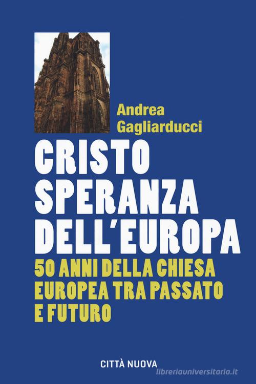 Cristo speranza dell'Europa. 50 anni della Chiesa europea tra passato e futuro di Andrea Gagliarducci edito da Città Nuova