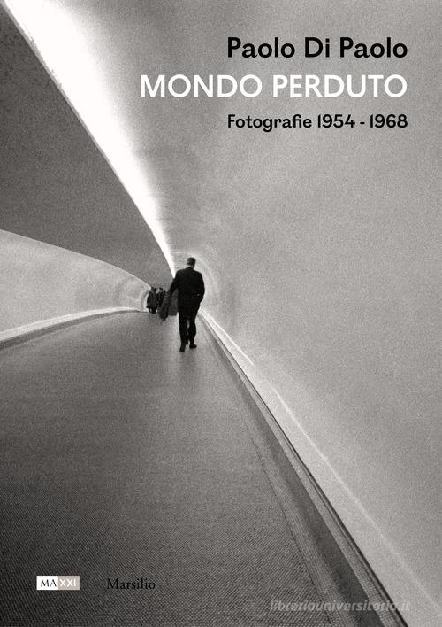 Paolo Di Paolo. Mondo perduto. Fotografie 1954-1968. Ediz. illustrata edito da Marsilio