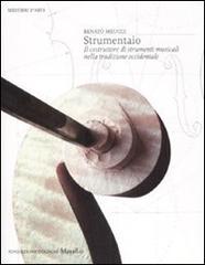 Strumentaio. Il costruttore di strumenti musicali nella tradizione occidentale di Renato Meucci edito da Marsilio