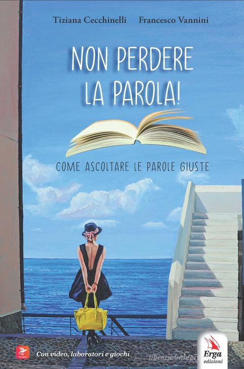 Non perdere la parola! Come ascoltare le parole giuste di Tiziana Cecchinelli, Francesco Vannini edito da ERGA