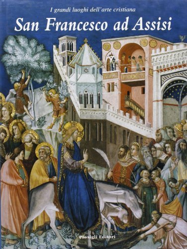 San Francesco ad Assisi. I grandi luoghi dell'arte cristiana di Elvio Lunghi edito da Passigli