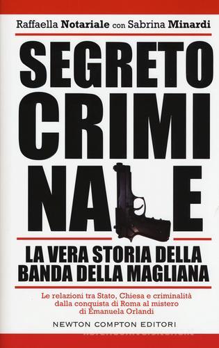 Segreto criminale. La vera storia della banda della Magliana di Raffaella Notariale, Sabrina Minardi edito da Newton Compton