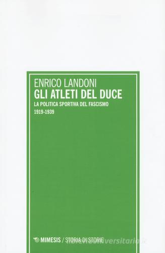 Gli atleti del duce. La politica sportiva del fascismo 1919-1939 di Enrico Landoni edito da Mimesis