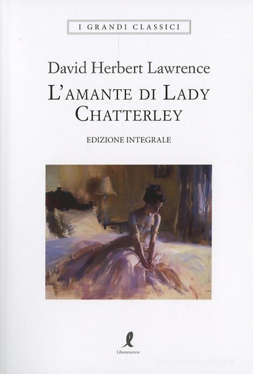 Libro L'amante di lady Chatterley. Ediz. integrale di D. H. Lawrence I grandi classici di Liberamente